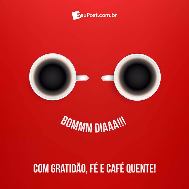 Bom dia! Com gratidão, fé e café quente.