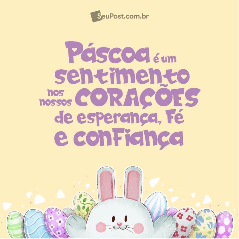 Páscoa é um sentimento nos nossos corações de esperança, fé e confiança! Feliz Páscoa!