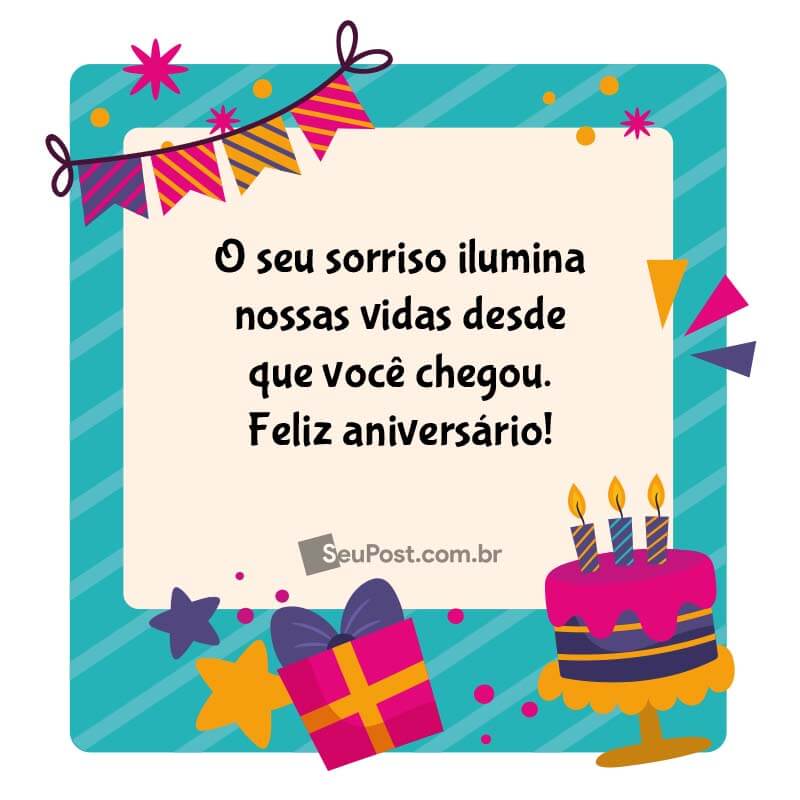 O seu sorriso ilumina nossas vidas desde que você chegou. Feliz aniversário!