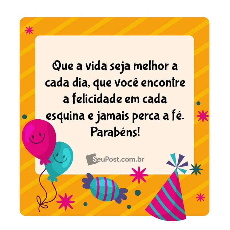 Que a vida seja melhor a cada dia, que você encontre a felicidade em cada esquina e jamais perca a fé. Parabéns!